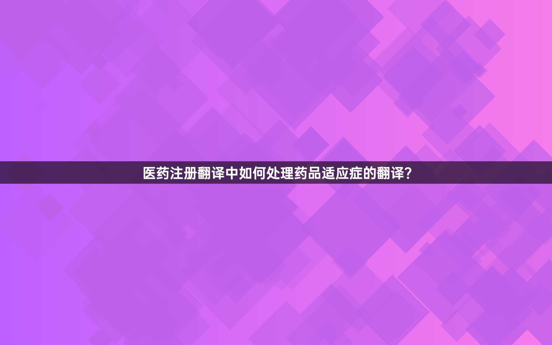 医药注册翻译中如何处理药品适应症的翻译？
