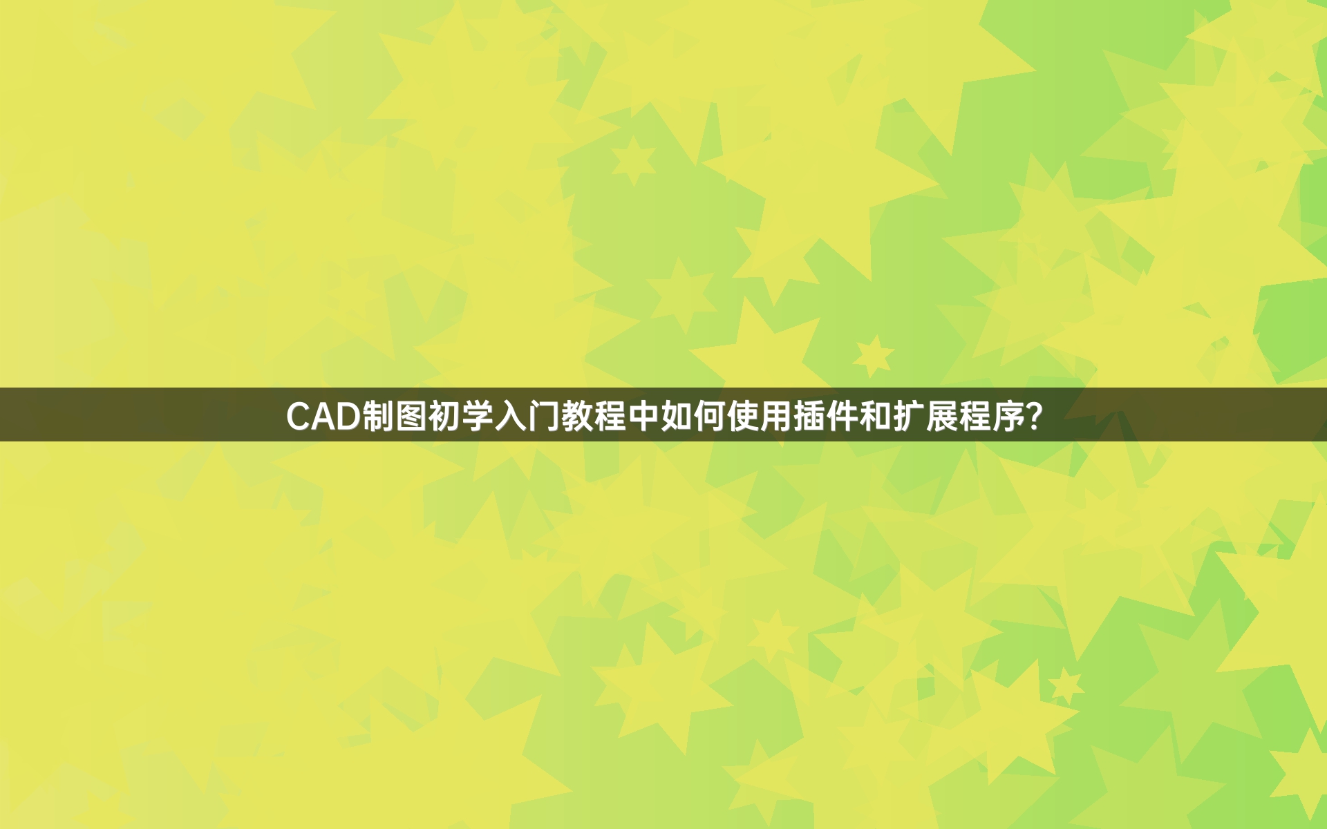 CAD制图初学入门教程中如何使用插件和扩展程序？