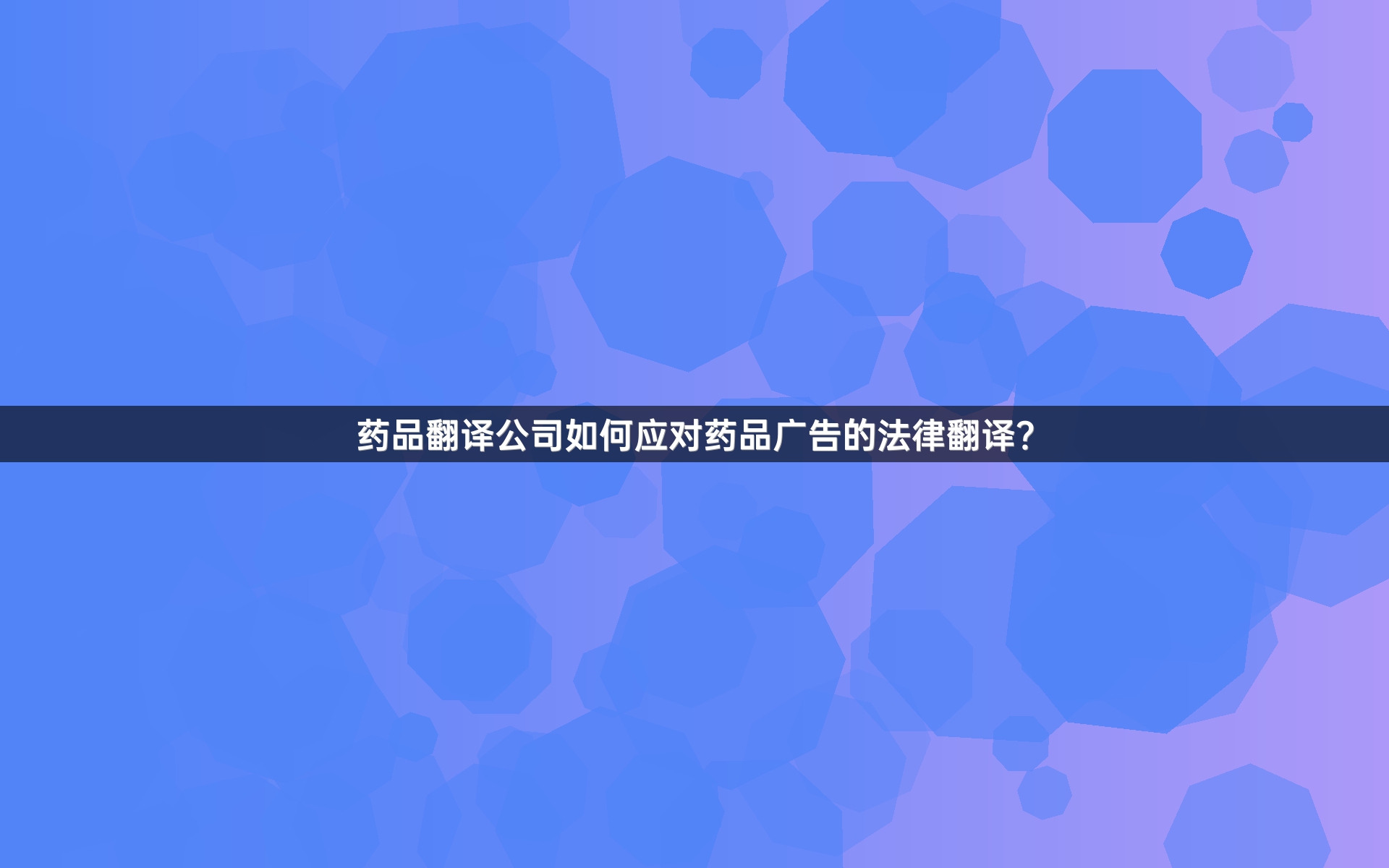 药品翻译公司如何应对药品广告的法律翻译？