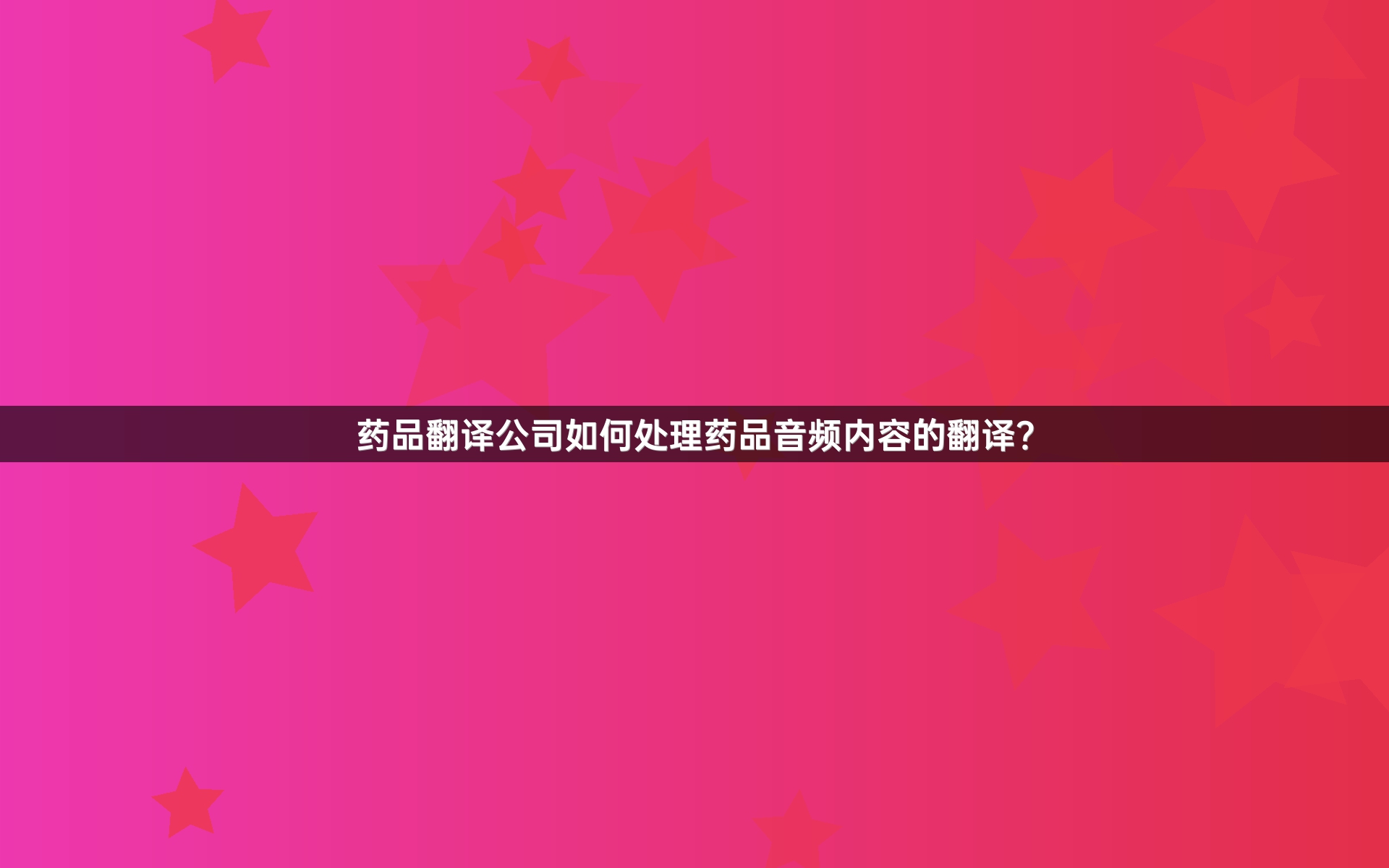药品翻译公司如何处理药品音频内容的翻译？