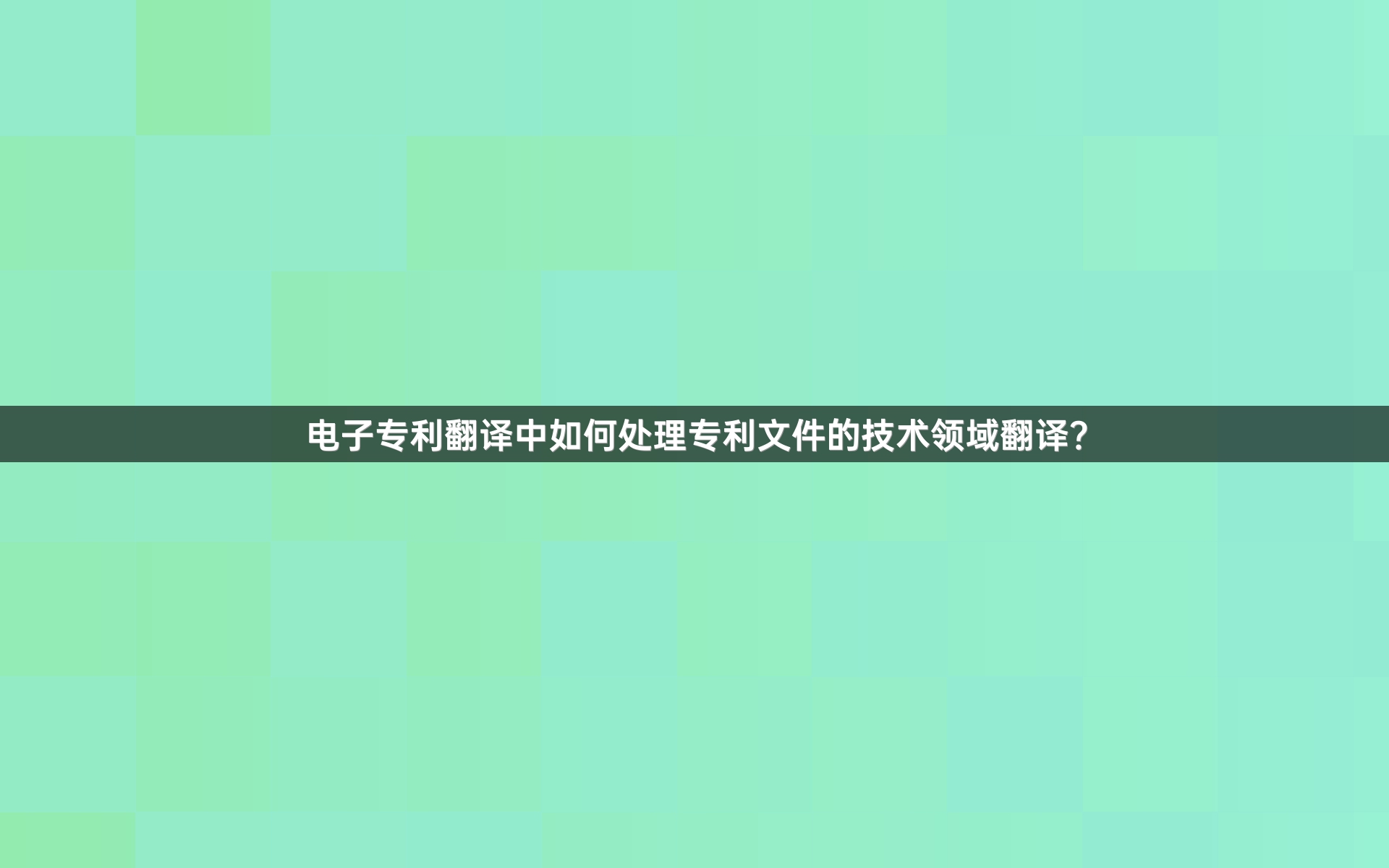 电子专利翻译中如何处理专利文件的技术领域翻译？