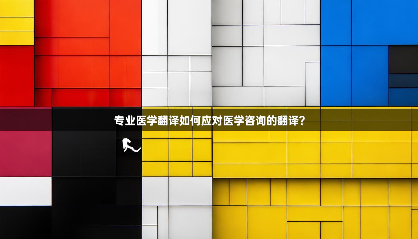 专业医学翻译如何应对医学咨询的翻译？