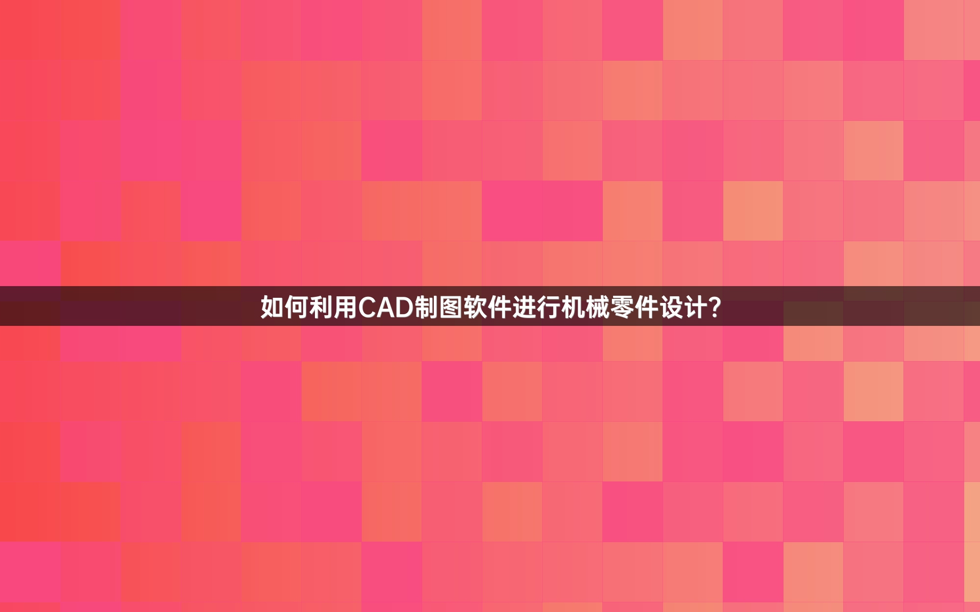 如何利用CAD制图软件进行机械零件设计？