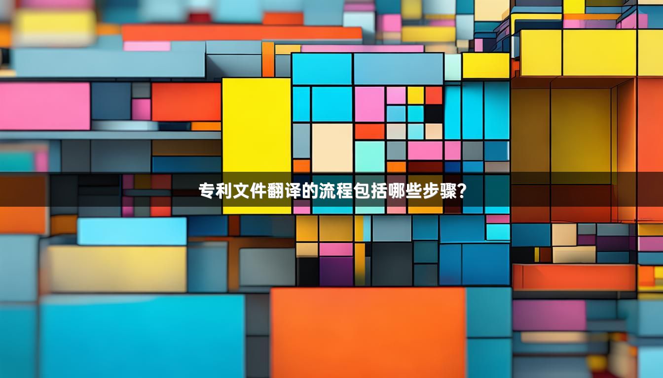 專利文件翻譯的流程包括哪些步驟？