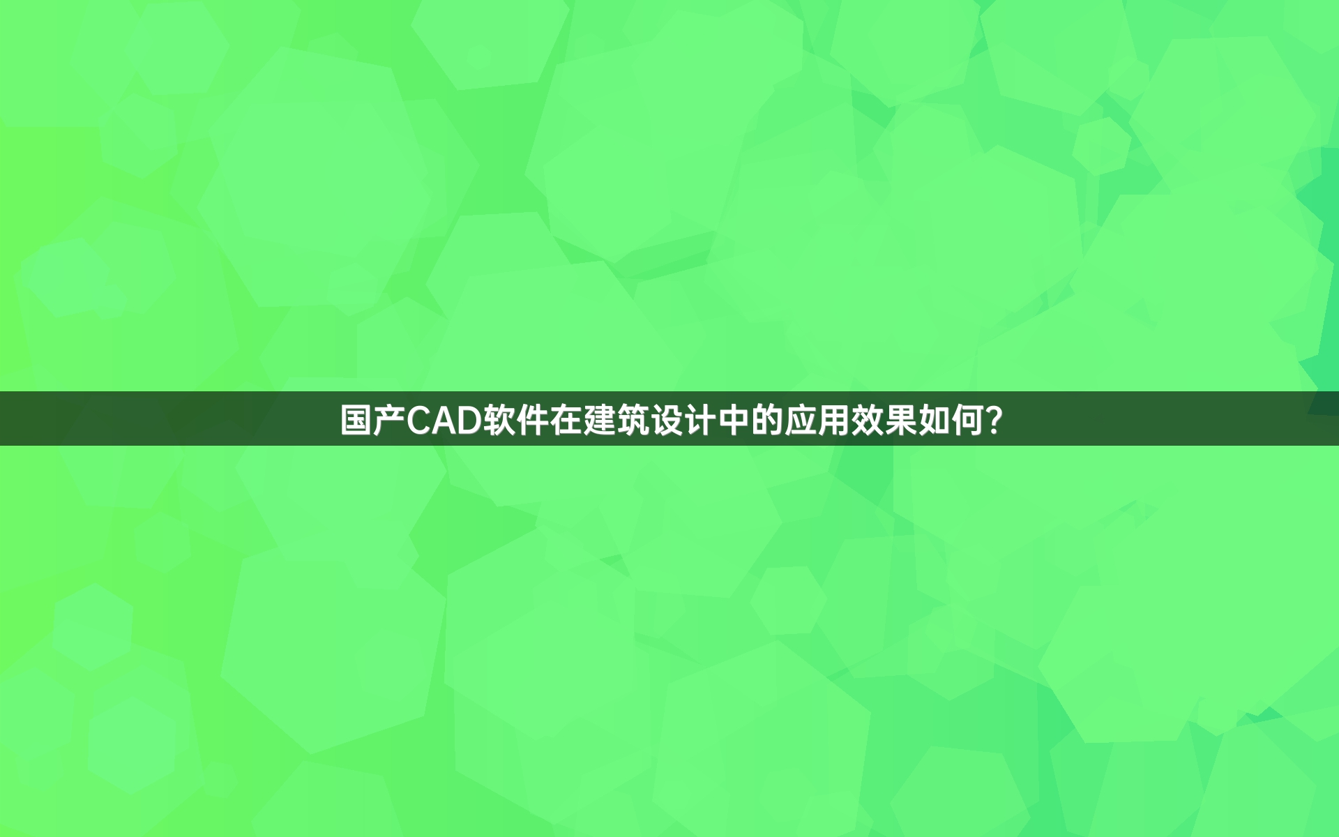 国产CAD软件在建筑设计中的应用效果如何？