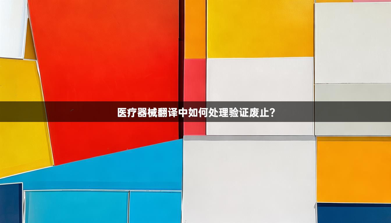 医疗器械翻译中如何处理验证废止？