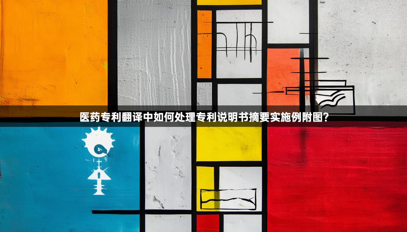 醫(yī)藥專利翻譯中如何處理專利說明書摘要實施例附圖？
