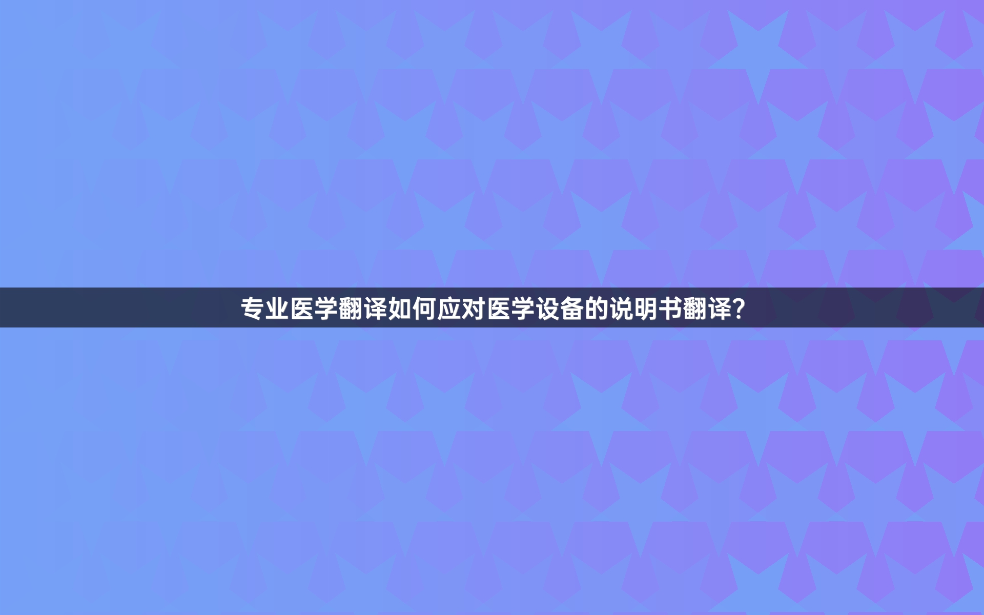 專業(yè)醫(yī)學(xué)翻譯如何應(yīng)對醫(yī)學(xué)設(shè)備的說明書翻譯？