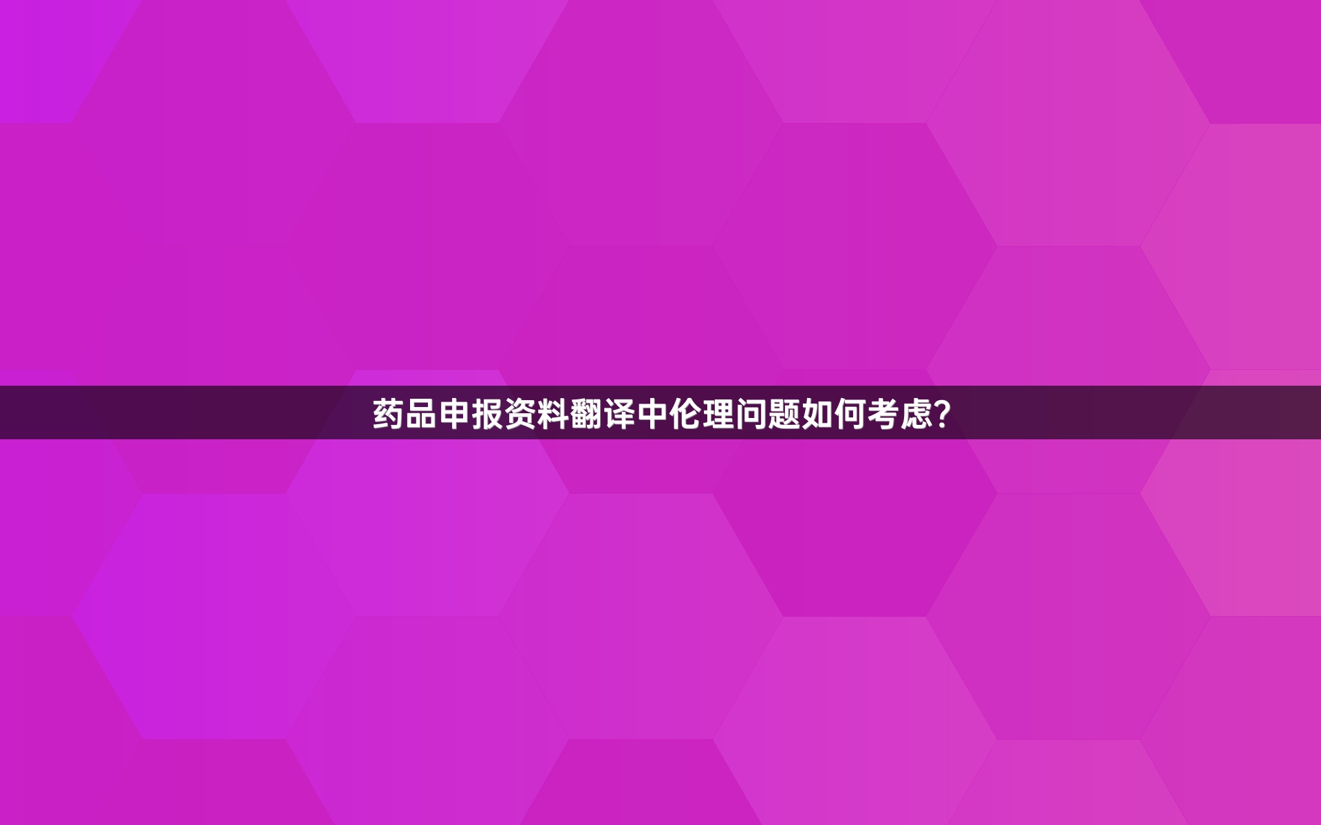 药品申报资料翻译中伦理问题如何考虑？