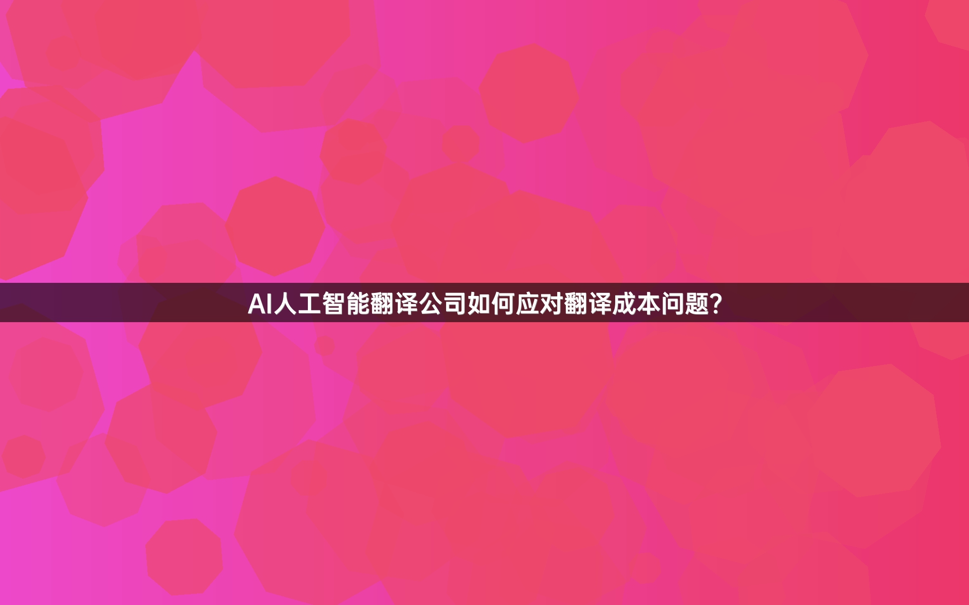 AI人工智能翻譯公司如何應(yīng)對(duì)翻譯成本問題？