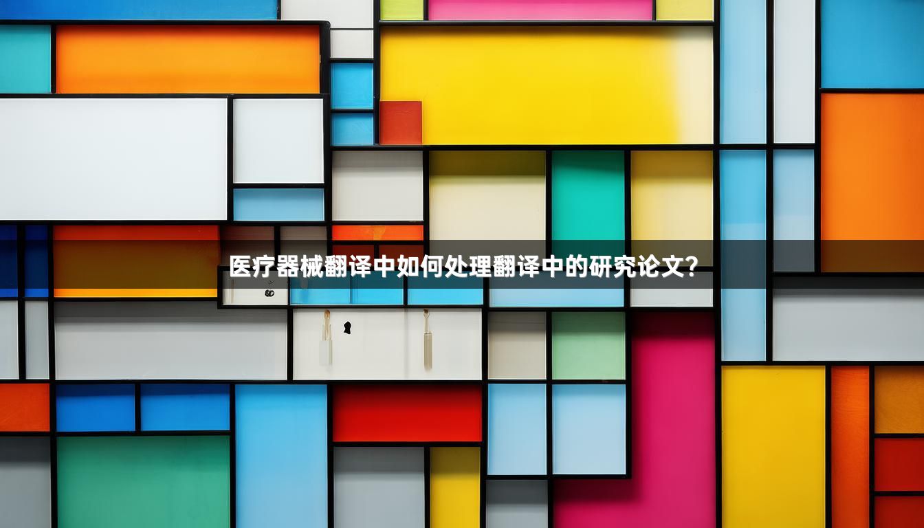 医疗器械翻译中如何处理翻译中的研究论文？
