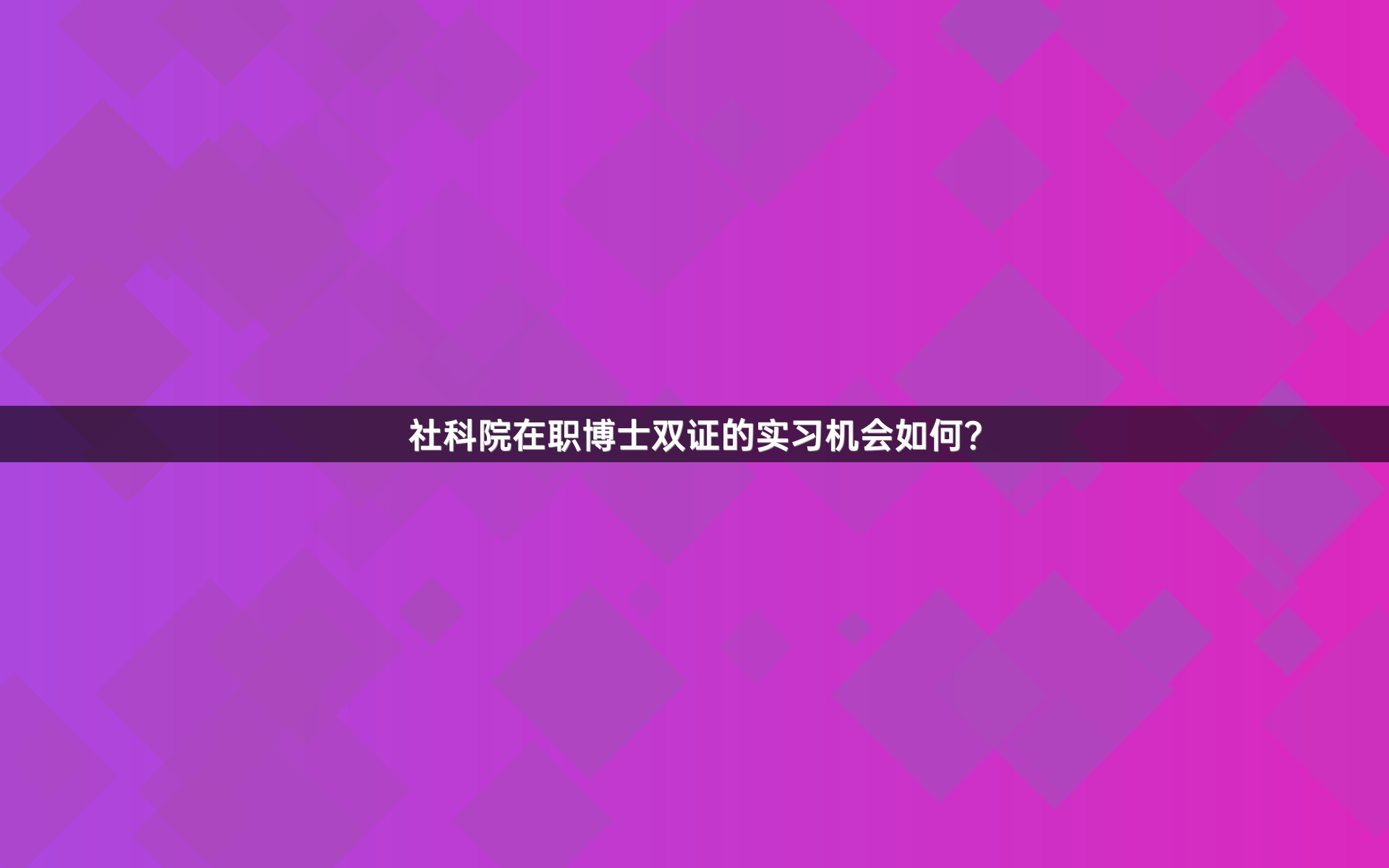 社科院在职博士双证的实习机会如何？