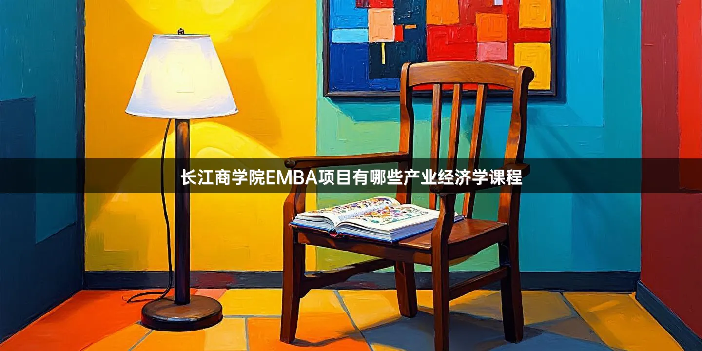 长江商学院EMBA项目有哪些产业经济学课程