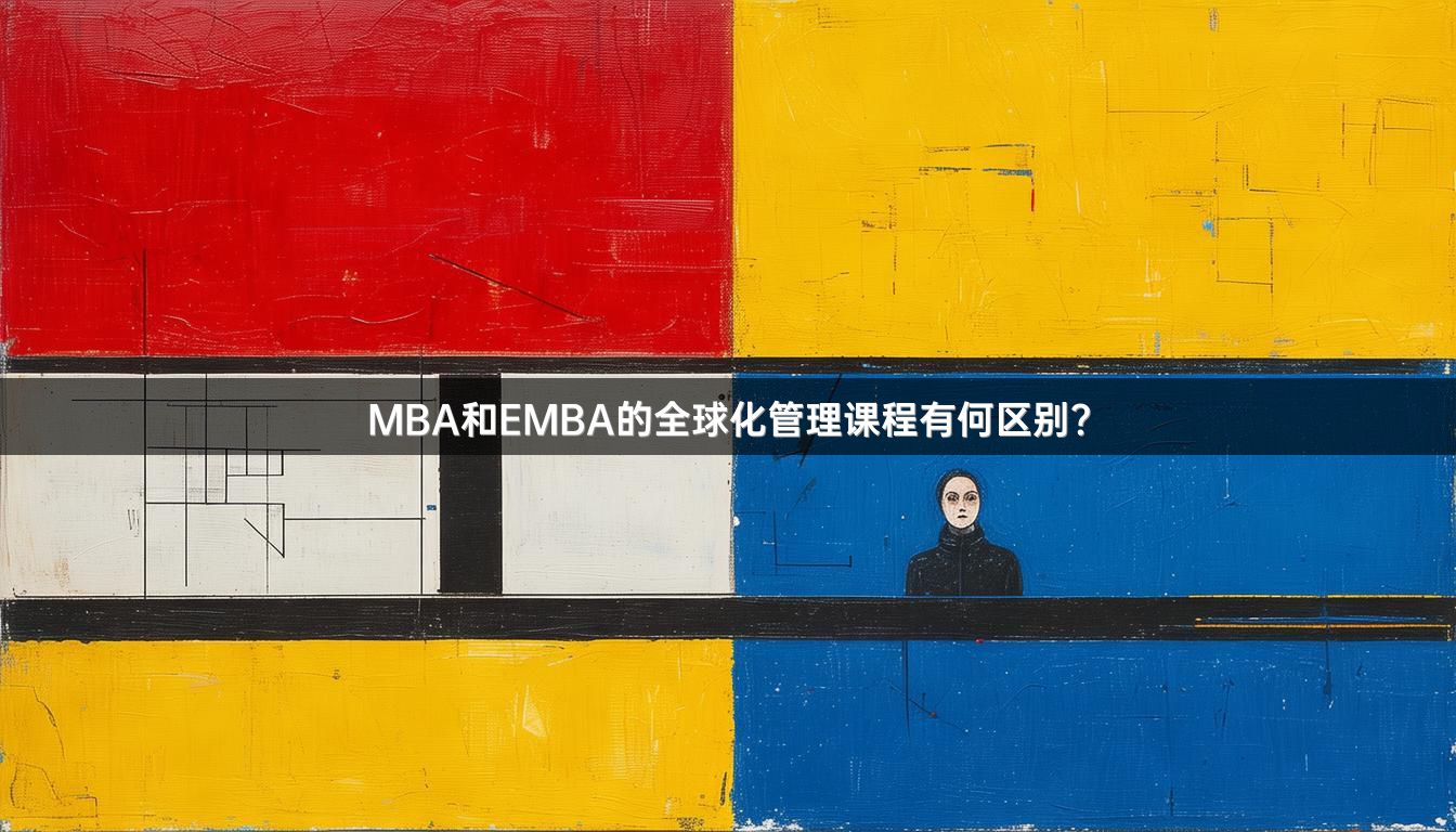 MBA和EMBA的全球化管理课程有何区别？