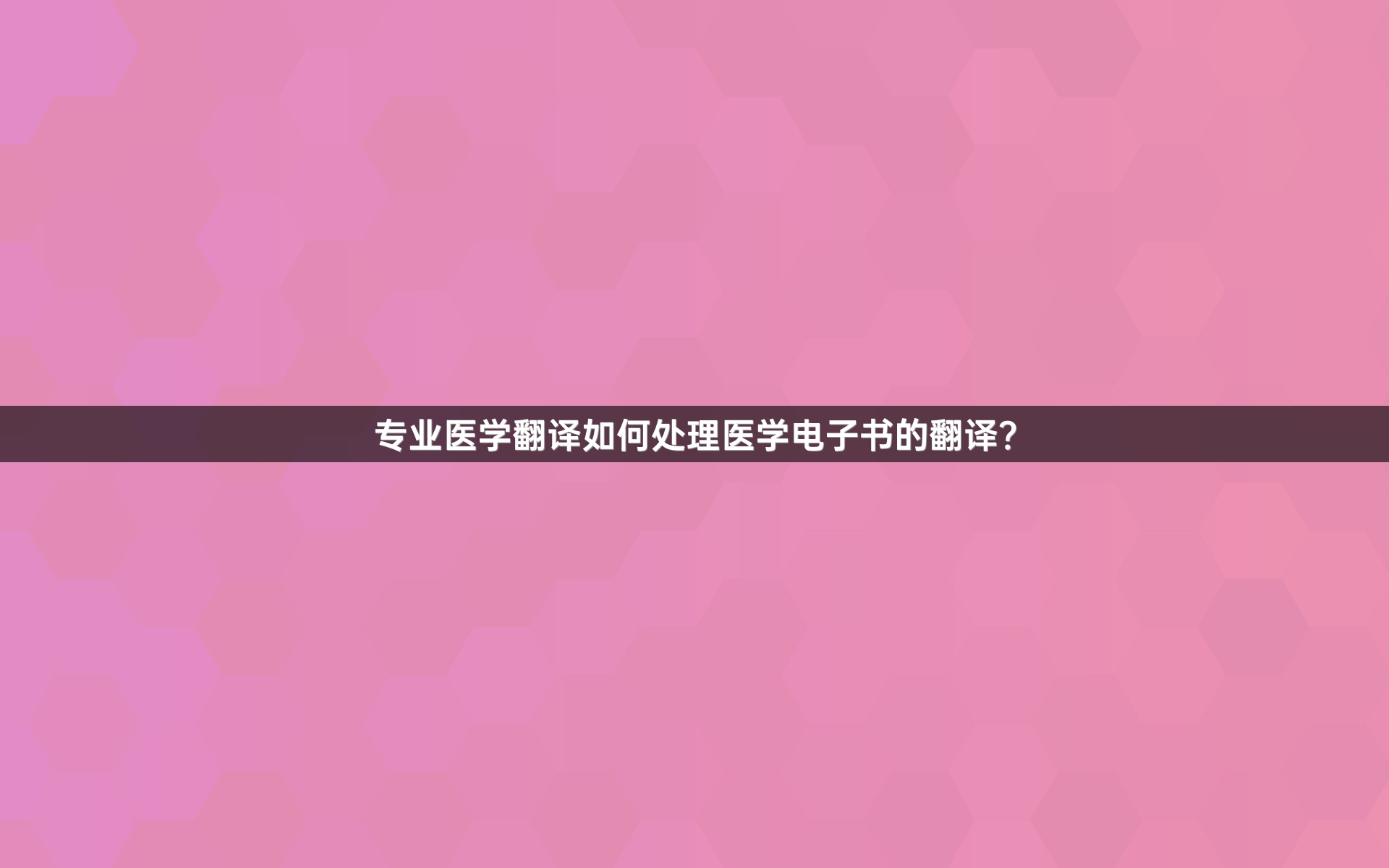 专业医学翻译如何处理医学电子书的翻译？