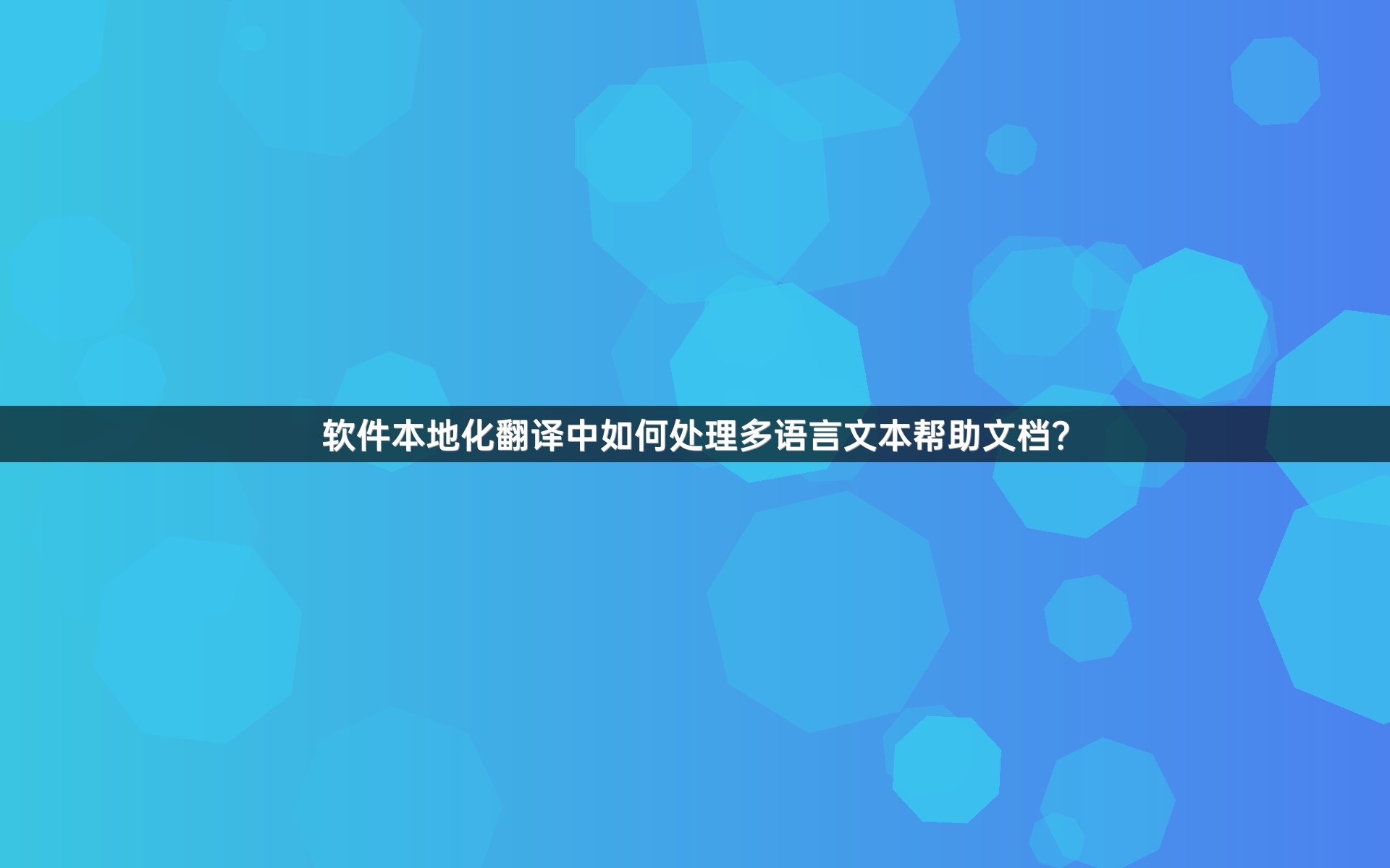 软件本地化翻译中如何处理多语言文本帮助文档？