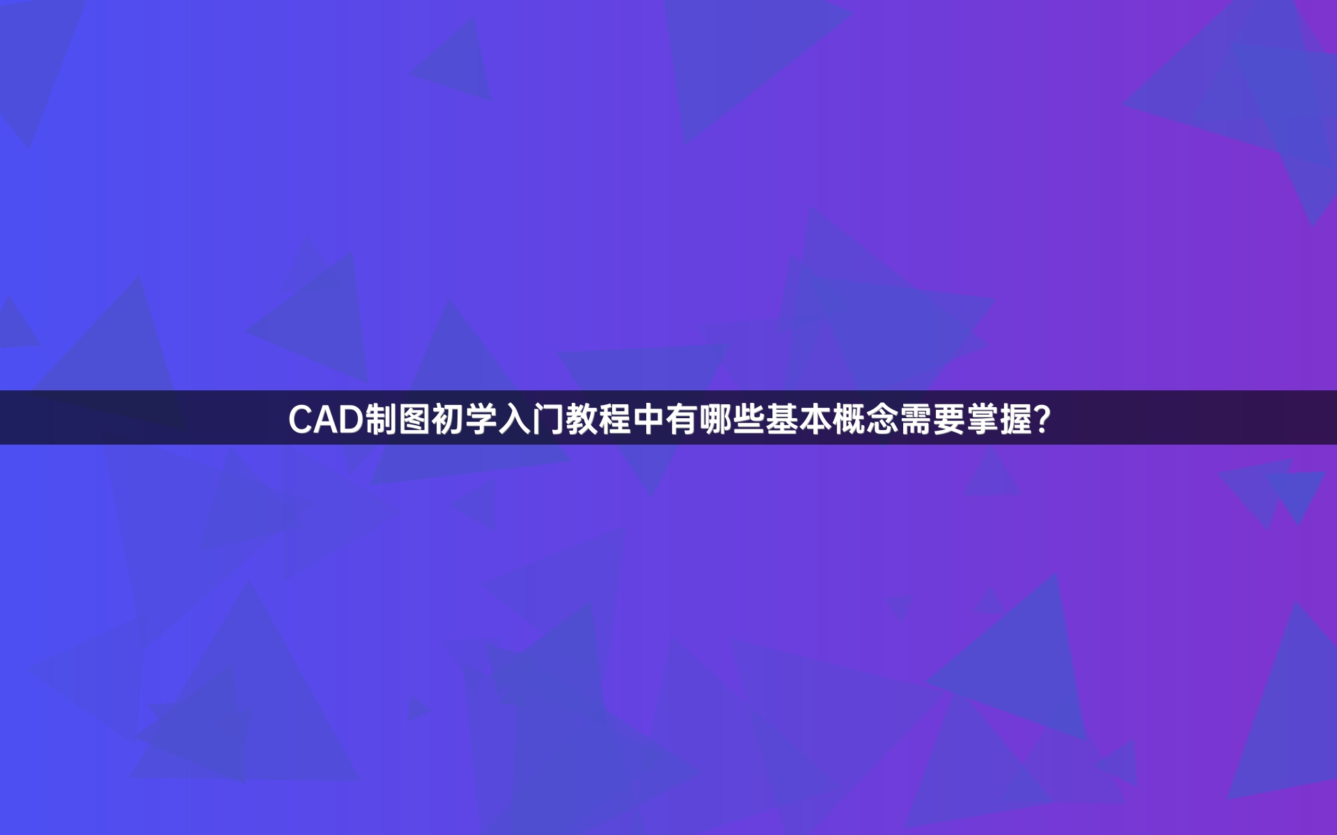 CAD制图初学入门教程中有哪些基本概念需要掌握？