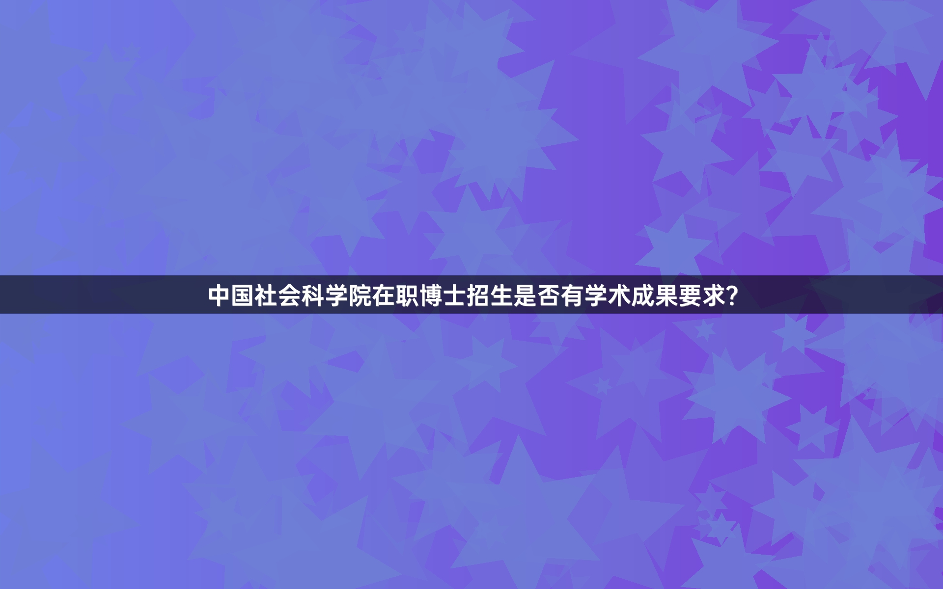 中国社会科学院在职博士招生是否有学术成果要求？