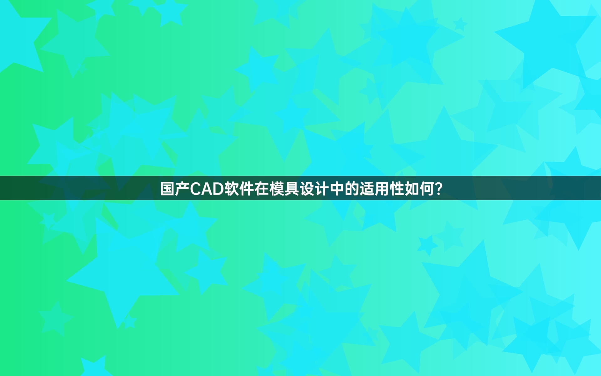 国产CAD软件在模具设计中的适用性如何？