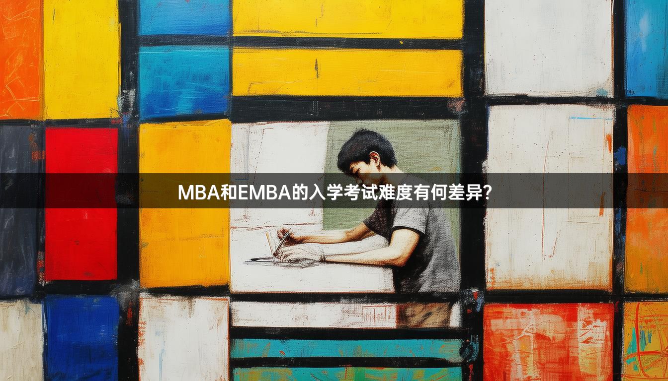MBA和EMBA的入学考试难度有何差异？