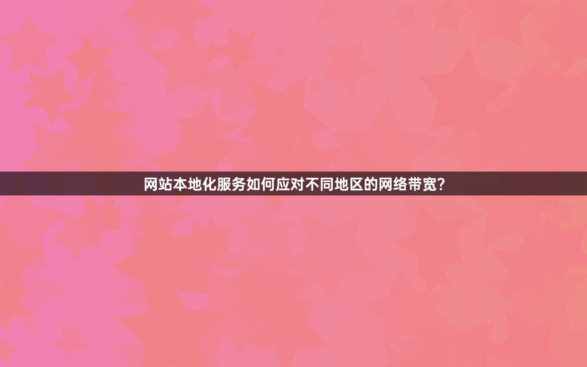 网站本地化服务如何应对不同地区的网络带宽？