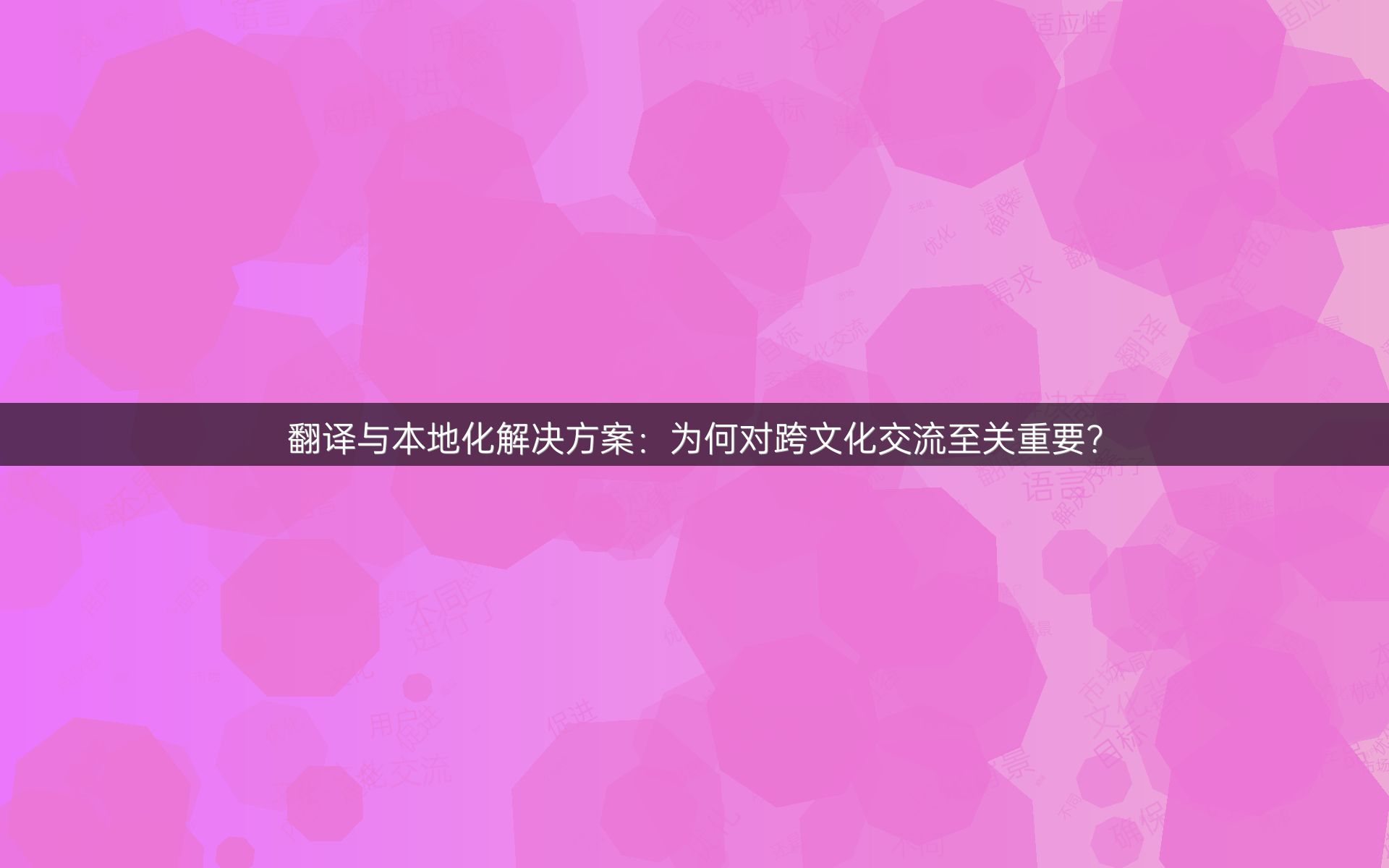 翻译与本地化解决方案：为何对跨文化交流至关重要？