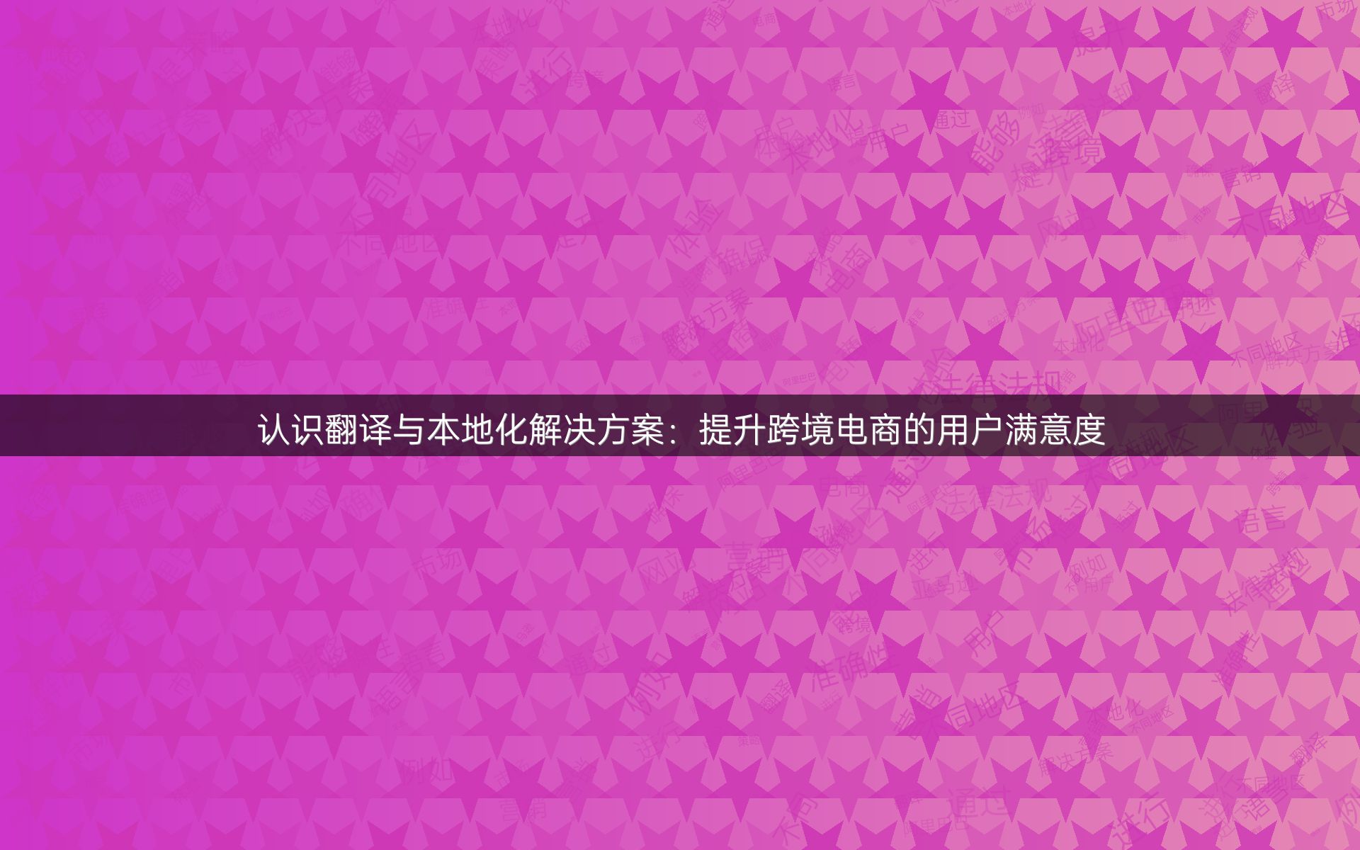 认识翻译与本地化解决方案：提升跨境电商的用户满意度