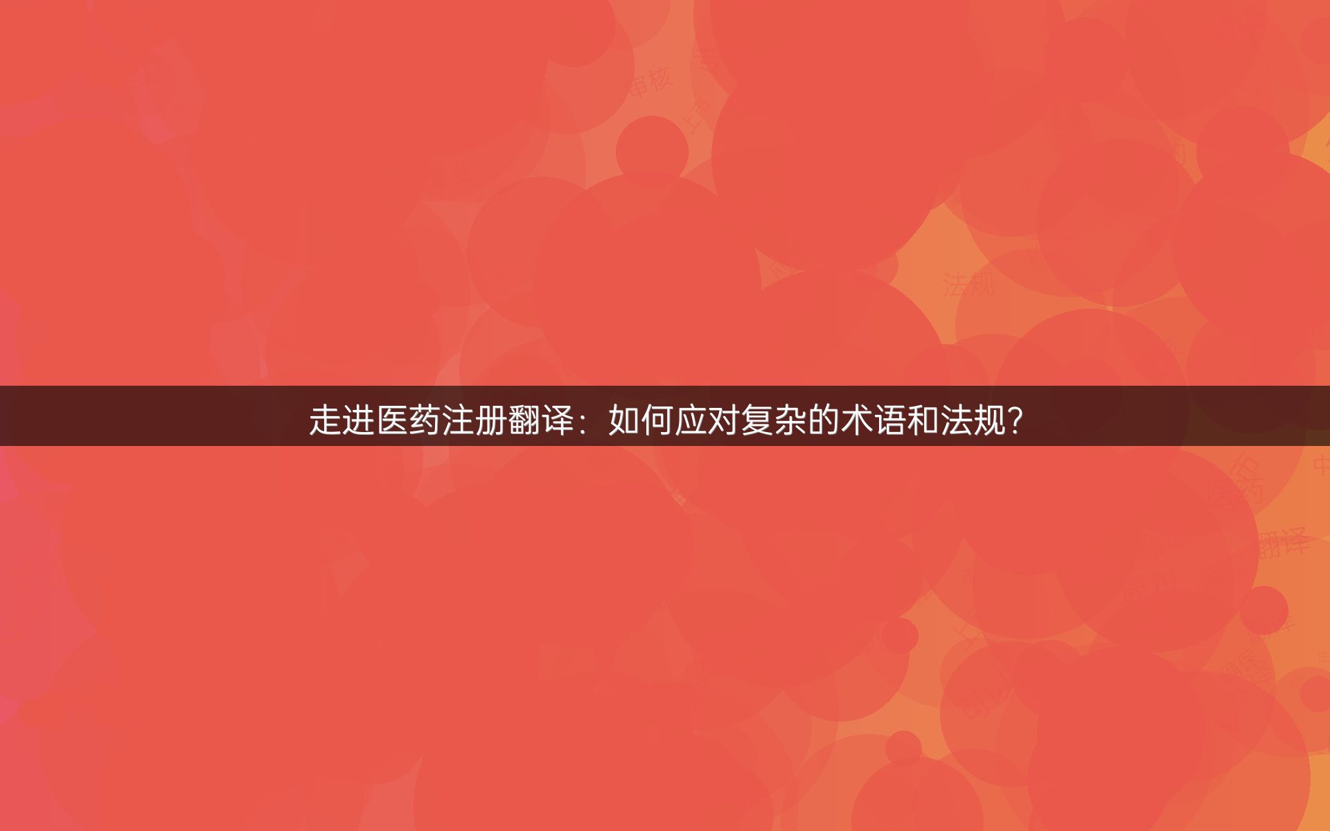 走进医药注册翻译：如何应对复杂的术语和法规？