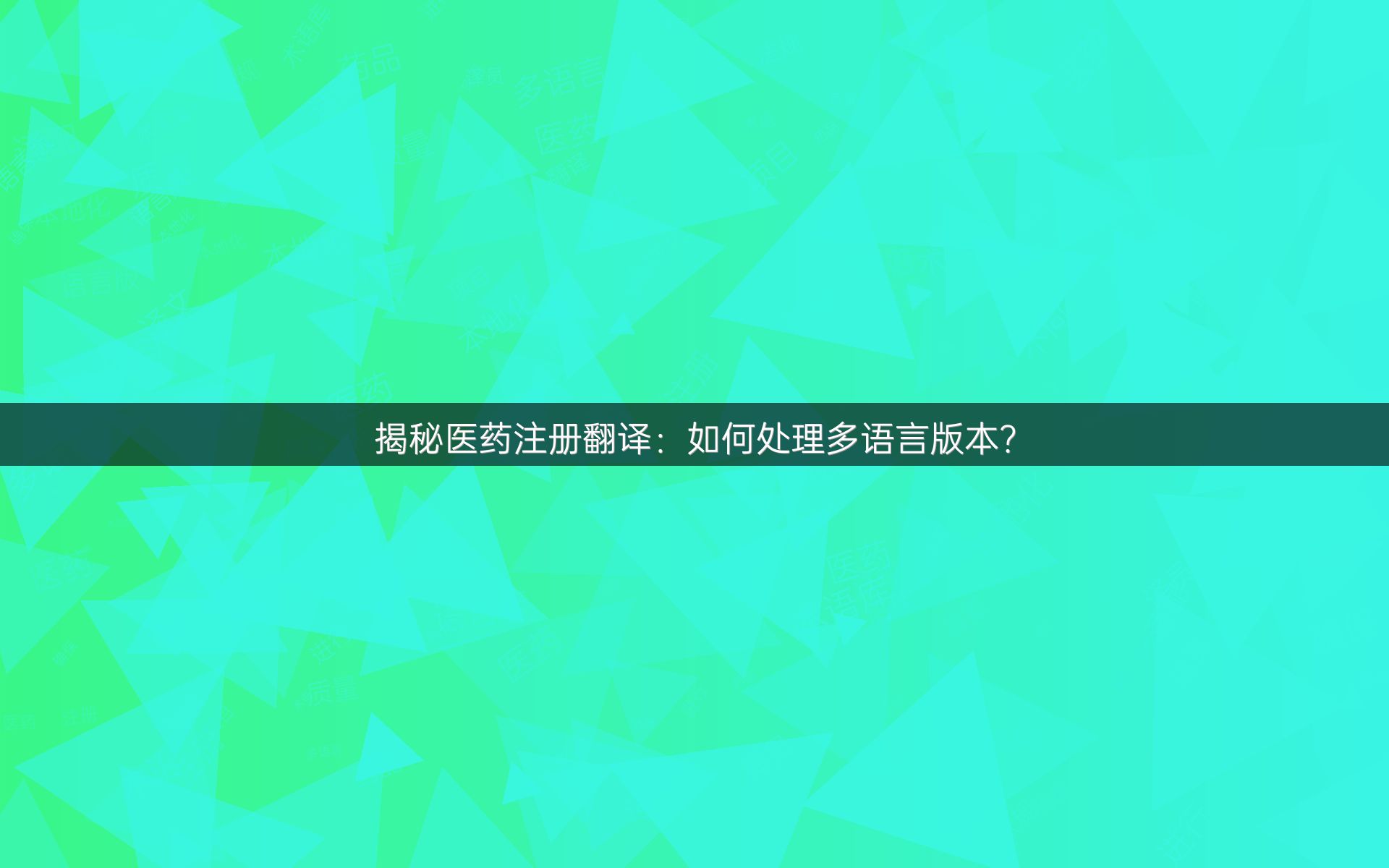 揭秘医药注册翻译：如何处理多语言版本？