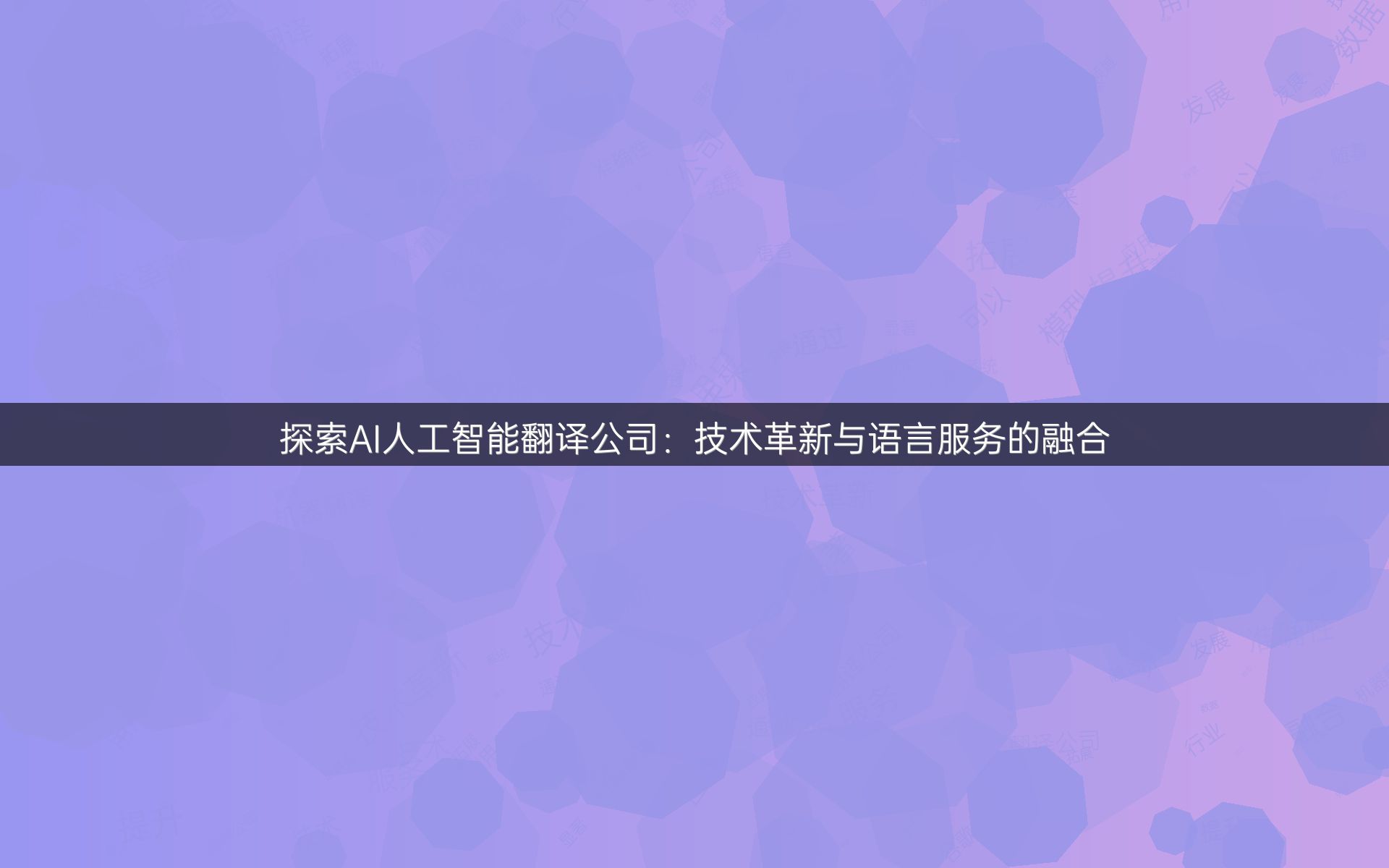 探索AI人工智能翻译公司：技术革新与语言服务的融合