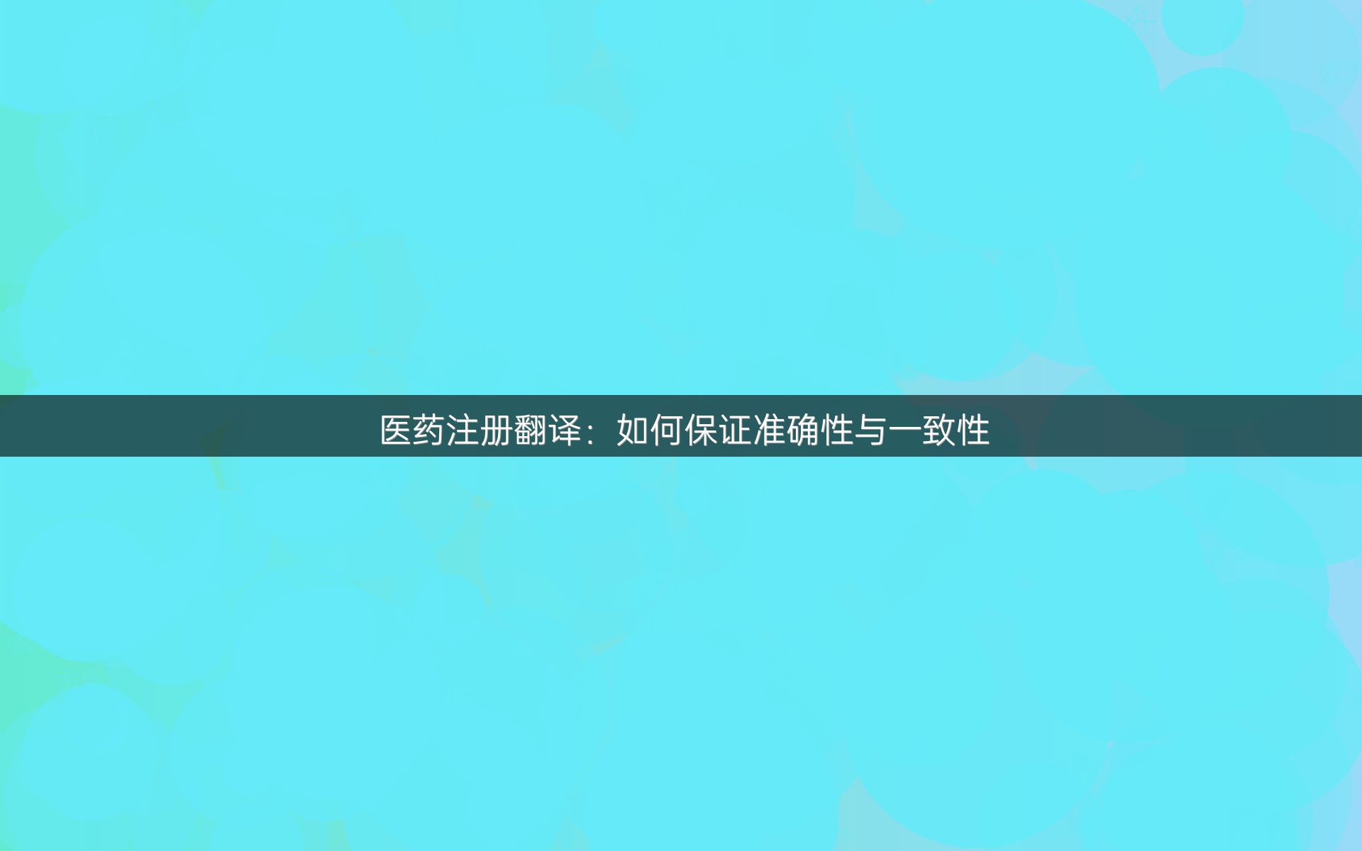 医药注册翻译：如何保证准确性与一致性