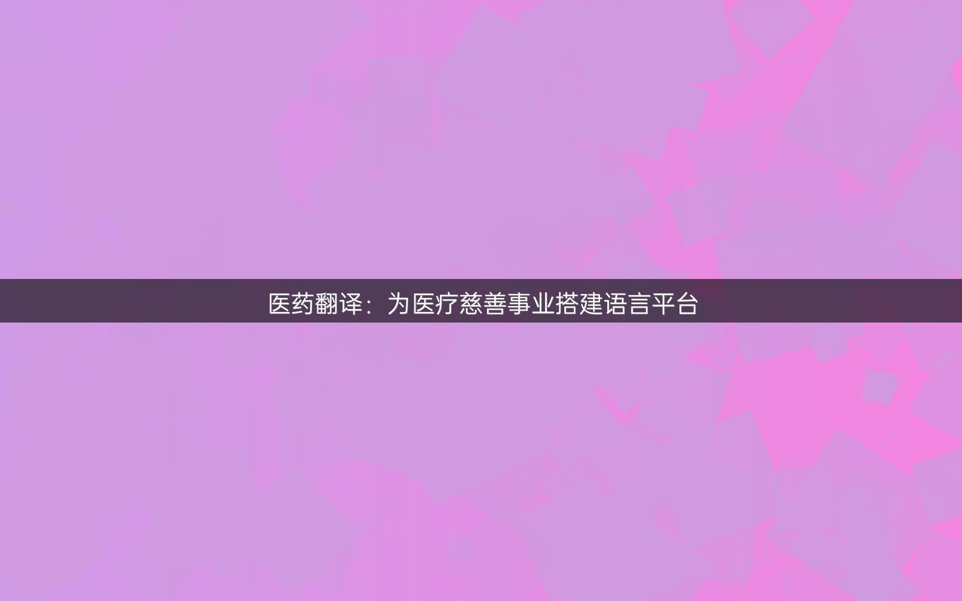 医药翻译：为医疗慈善事业搭建语言平台