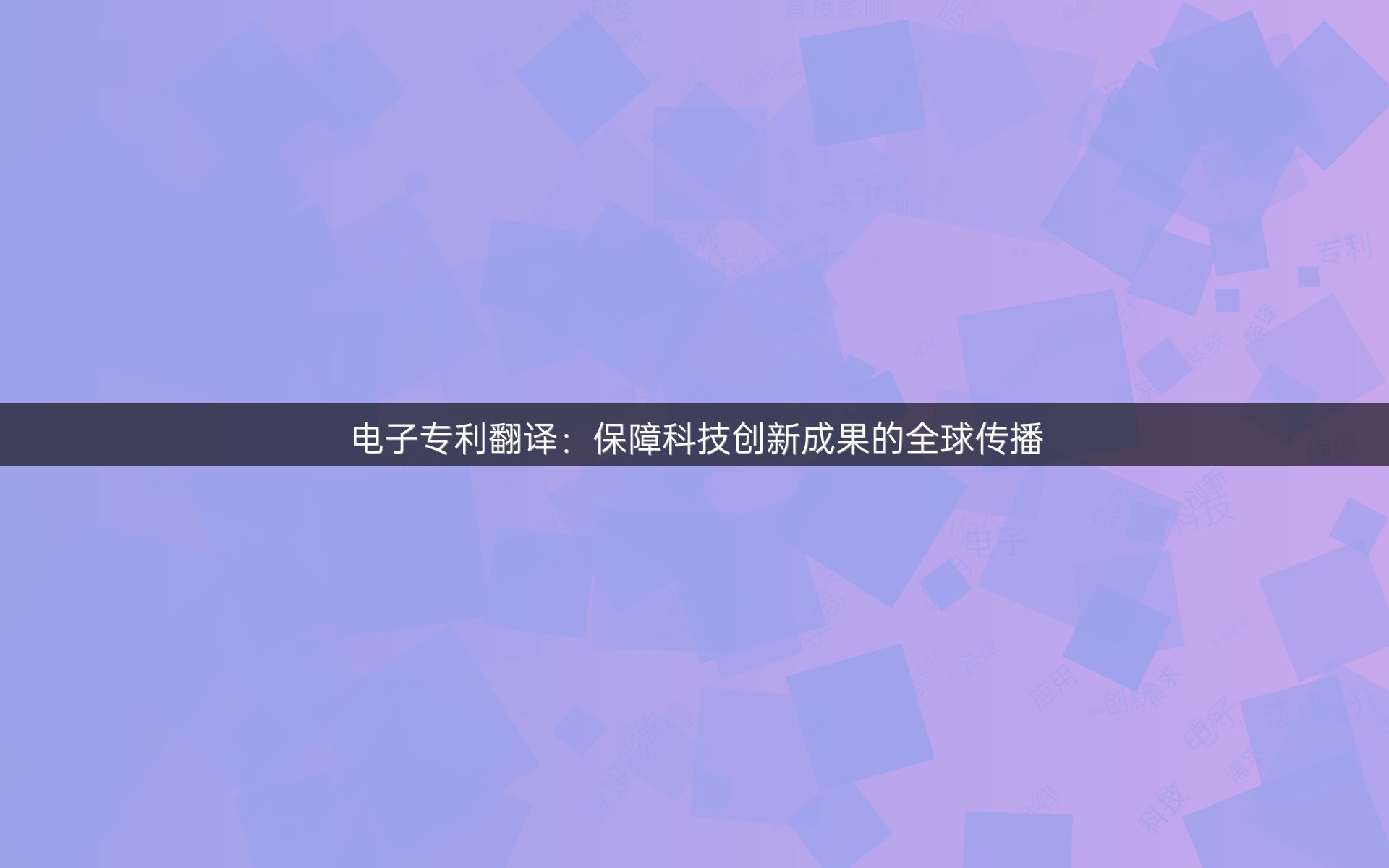 電子專利翻譯：保障科技創(chuàng)新成果的全球傳播