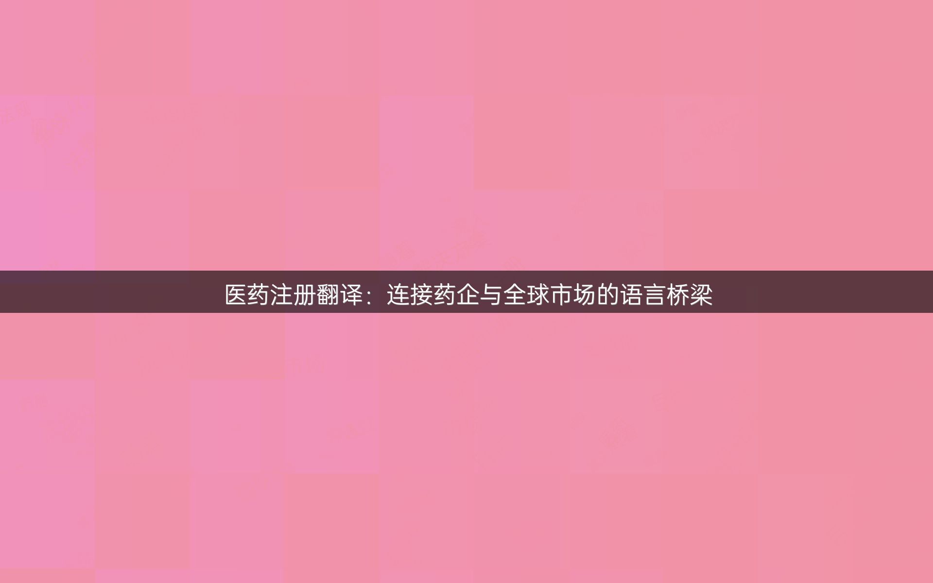 医药注册翻译：连接药企与全球市场的语言桥梁