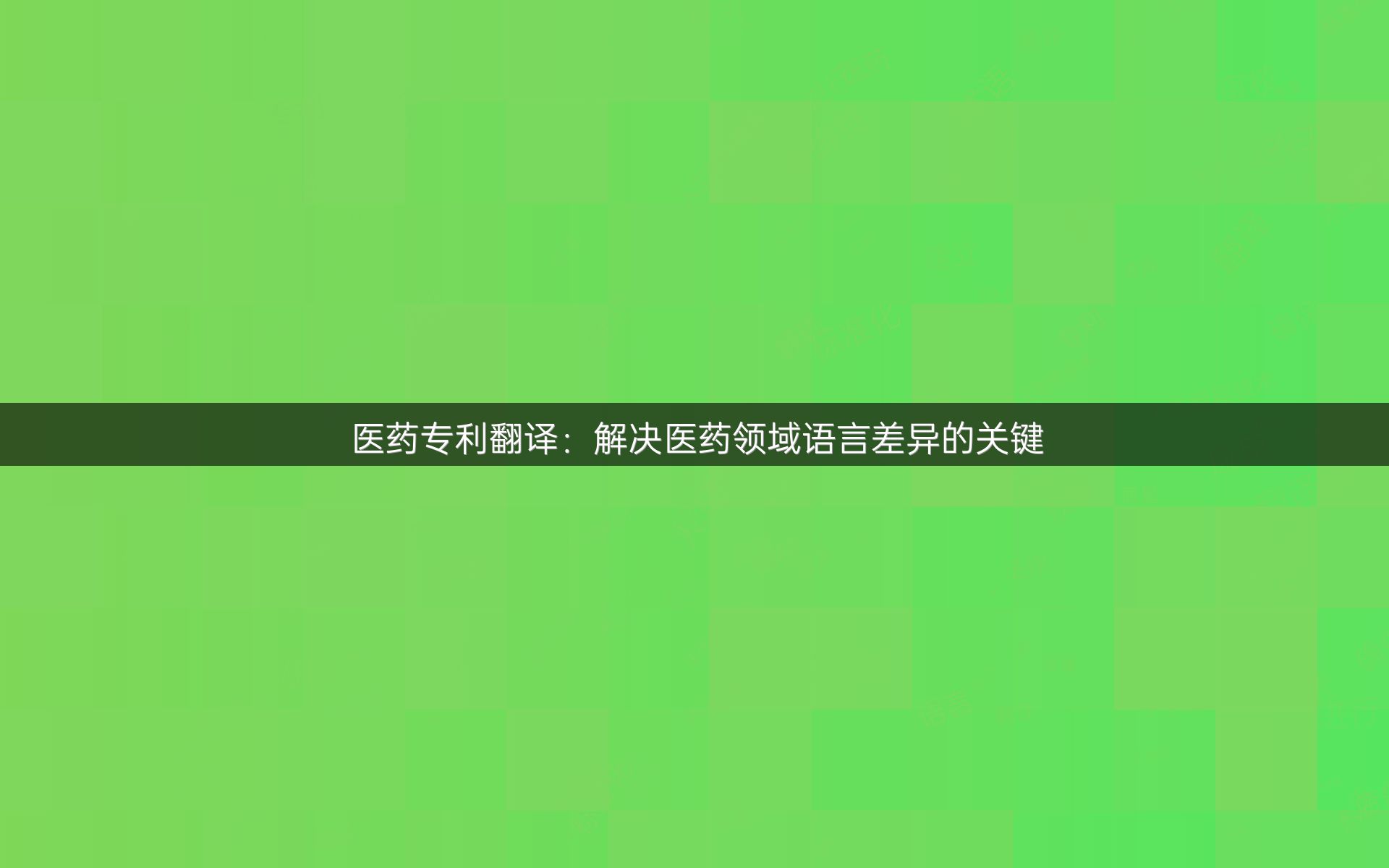 医药专利翻译：解决医药领域语言差异的关键