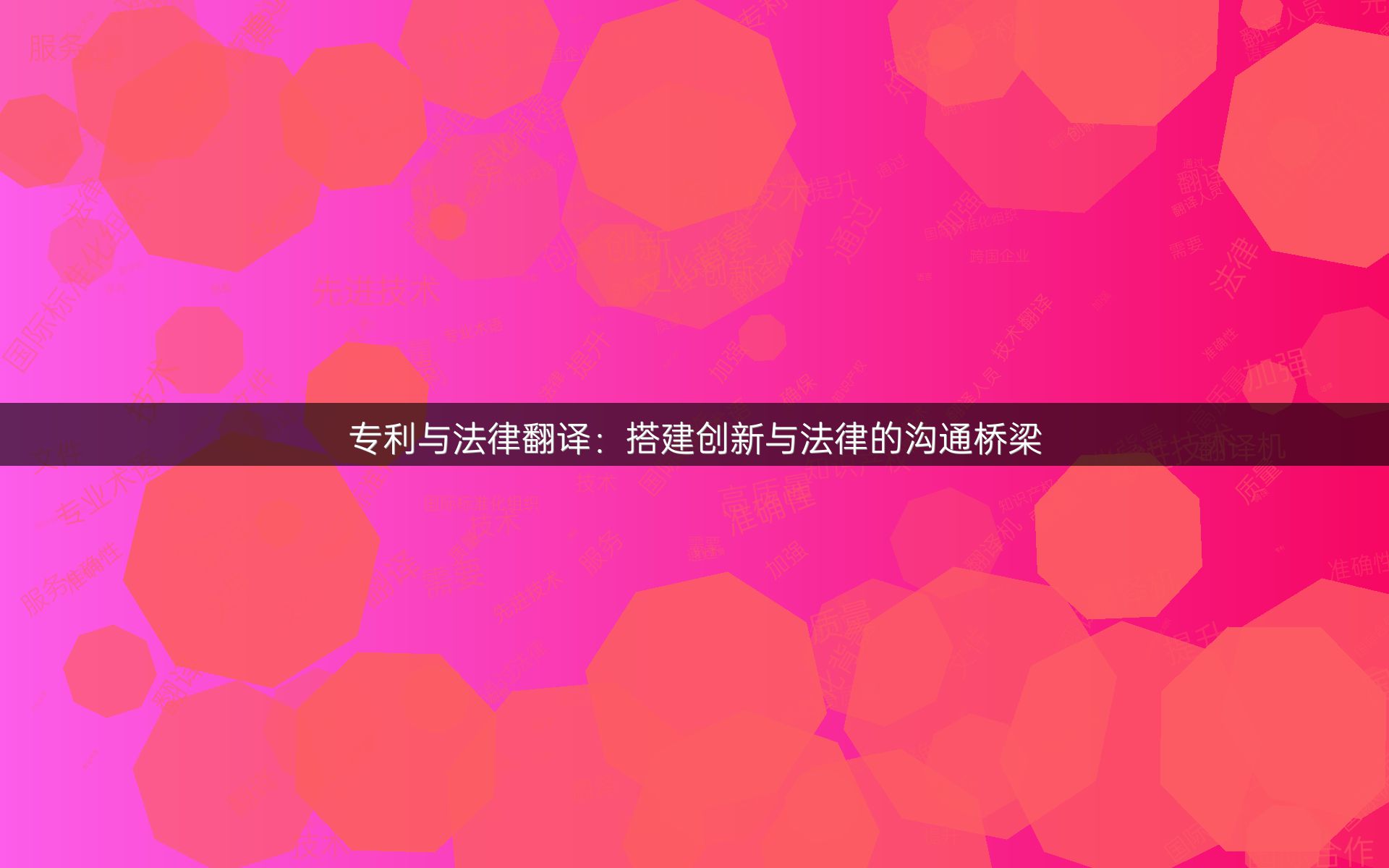 专利与法律翻译：搭建创新与法律的沟通桥梁