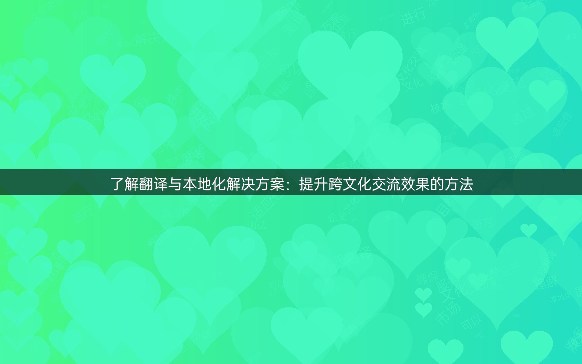 了解翻译与本地化解决方案：提升跨文化交流效果的方法