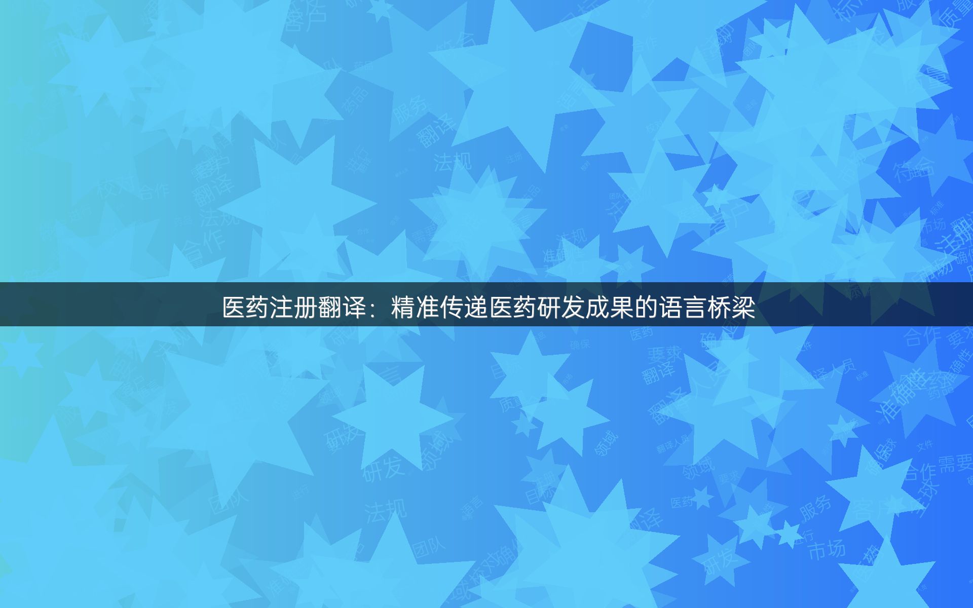 医药注册翻译：精准传递医药研发成果的语言桥梁